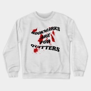 Bookmarks are for quitters Crewneck Sweatshirt